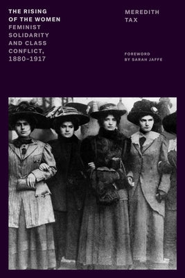 The Rising of the Women: Feminist Solidarity and Class Conflict, 1880-1917 by Tax, Meredith