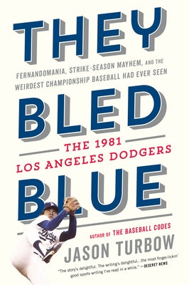 They Bled Blue: Fernandomania, Strike-Season Mayhem, and the Weirdest Championship Baseball Had Ever Seen: The 1981 Los Angeles Dodger by Turbow, Jason