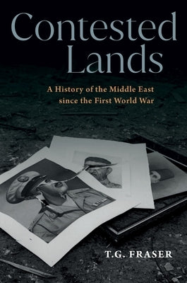 Contested Lands: A History of the Middle East Since the First World War by Fraser, T. G.