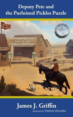 Deputy Pete and the Purloined Pickles Puzzle by Griffin, James J.