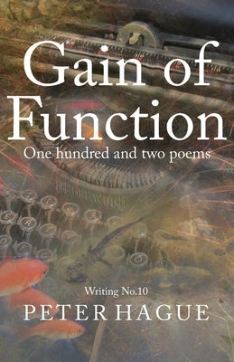 Gain of Function: One hundred and two poems by Hague, Peter