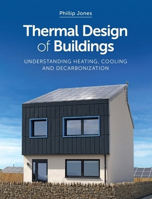 Thermal Design of Buildings: Understanding Heating, Cooling and Decarbonisation by Jones, Phillip