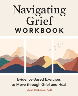 Navigating Grief Workbook: Evidence-Based Exercises to Move Through Grief and Heal by Darbonne, Anna