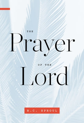 The Prayer of the Lord by Sproul, R. C.