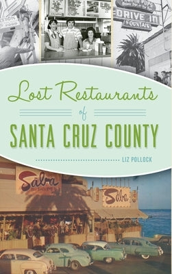 Lost Restaurants of Santa Cruz County by Pollock, Liz