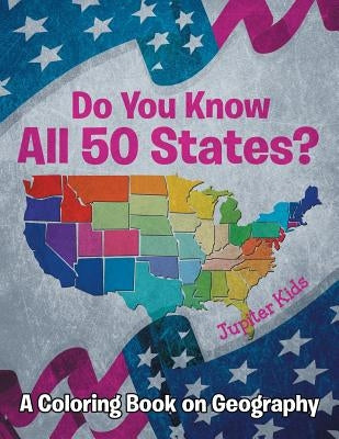 Do You Know All 50 States? (A Coloring Book on Geography) by Jupiter Kids
