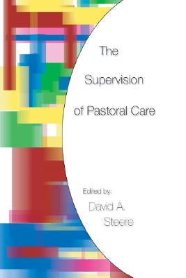 The Supervision of Pastoral Care by Steere, David A.