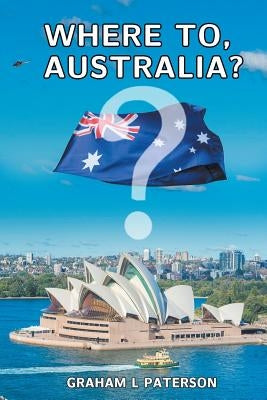 Where To, Australia? by Paterson, Graham L.