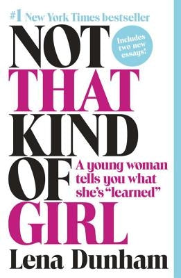 Not That Kind of Girl: A Young Woman Tells You What She's "learned" by Dunham, Lena