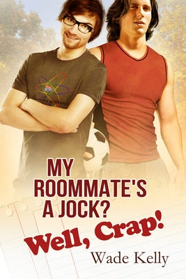 My Roommate's a Jock? Well, Crap! by Kelly, Wade