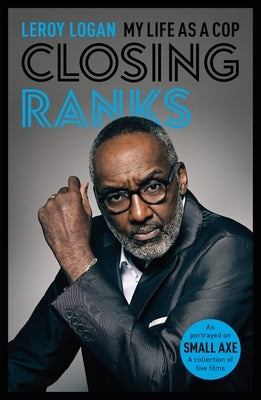 Closing Ranks: My Life as a Cop: As Portrayed on Small Axe, a Collection of Five Films by Logan, Leroy