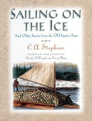 Sailing on the Ice: And Other Stories from the Old Squire's Farm by Stephens, C.