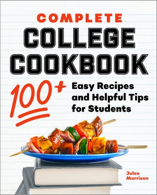 Complete College Cookbook: 100+ Easy Recipes and Helpful Tips for Students by Morrison, Julee