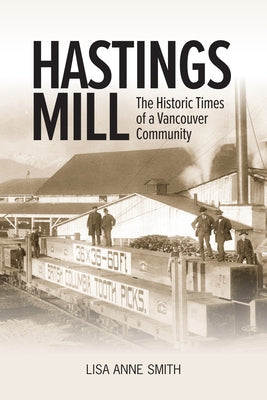 Hastings Mill: The Historic Times of a Vancouver Community by Smith, Lisa