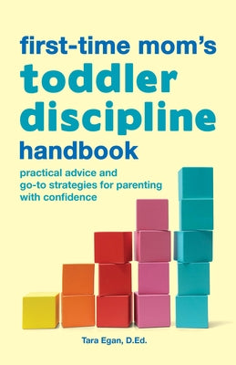 The First-Time Mom's Toddler Discipline Handbook: Practical Advice and Go-To Strategies for Parenting with Confidence by Egan, Tara