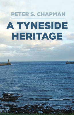 A Tyneside Heritage by Chapman, Peter S.