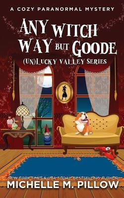 Any Witch Way But Goode: A Cozy Paranormal Mystery by Pillow, Michelle