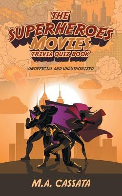 The Superheroes Movies Trivia Quiz Book: Unofficial and Unauthorized by Cassata, M. a.