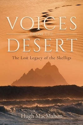 Voices from the Desert: The Lost Legacy of the Skelligs by Macmahon, Hugh