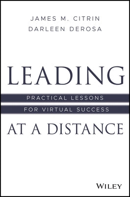 Leading at a Distance: Practical Lessons for Virtual Success by Citrin, James M.