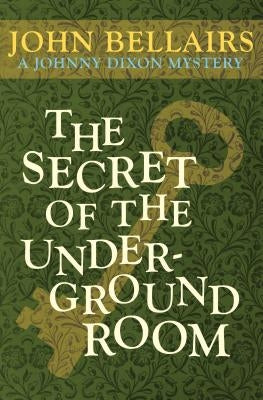 The Secret of the Underground Room by Bellairs, John