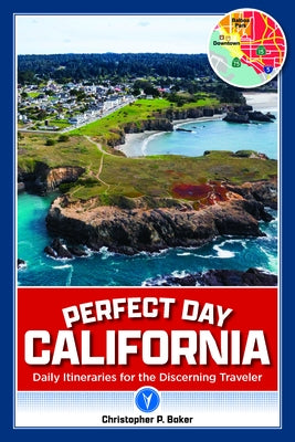 Perfect Day California: Daily Itineraries for the Discerning Traveler by Baker, Christopher