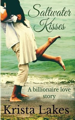 Saltwater Kisses: A billionaire love story by Lakes, Krista