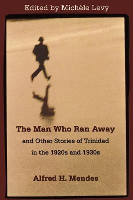 The Man Who Ran Away: And Other Stories of Trinidad in the 1920's and 1930's by Levy, Michèle