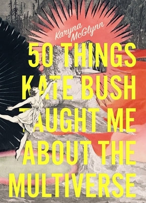 50 Things Kate Bush Taught Me about the Multiverse by McGlynn, Karyna