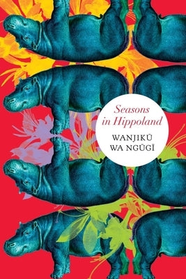 Seasons in Hippoland by Ngugi, Wanjiku Wa