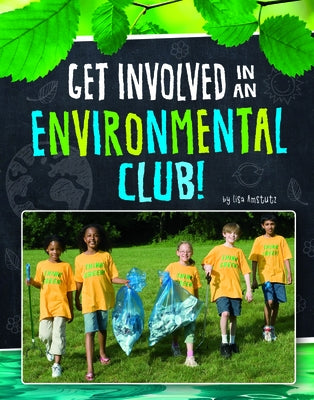 Get Involved in an Environmental Club! by Amstutz, Lisa J.