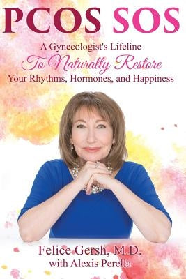 Pcos SOS: A Gynecologist's Lifeline To Naturally Restore Your Rhythms, Hormones, and Happiness by Gersh, M. D. Felice