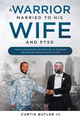 A Warrior Married to His Wife and PTSD by Butler, Curtis, III