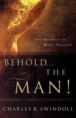 Behold... the Man! by Swindoll, Charles R.