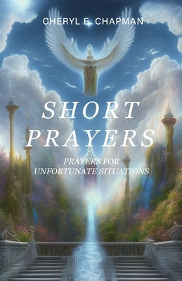 Short Prayers: Prayers for Unfortunate Situations by Chapman, Cheryl E.