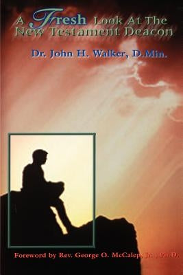 A Fresh Look at the New Testament Deacon by Walker, John H.