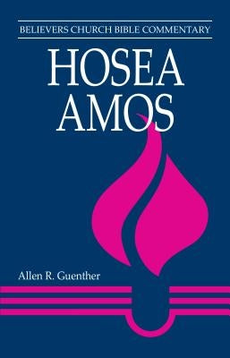 Hosea, Amos: Believers Church Bible Commentary by Guenther, Allen