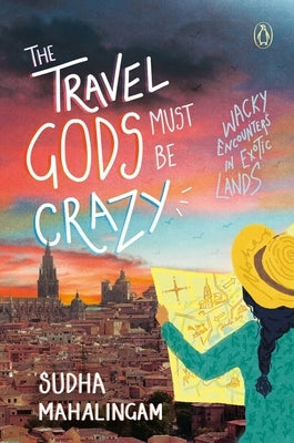 Travel Gods Must Be Crazy by Mahalingam, Sudha