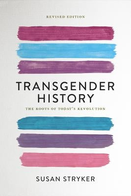Transgender History: The Roots of Today's Revolution by Stryker, Susan