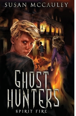 Ghost Hunters: Spirit Fire by McCauley, Susan