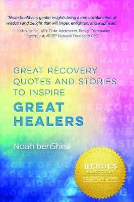 Great Recovery Quotes and Stories to Inspire Great Healers by Benshea, Noah