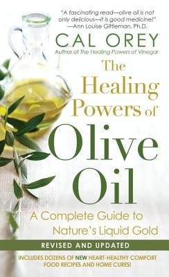The Healing Powers of Olive Oil: A Complete Guide to Nature's Liquid Gold by Orey, Cal