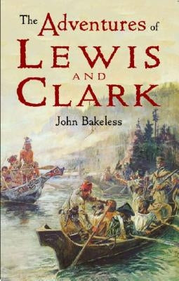 The Adventures of Lewis and Clark by Bakeless, John