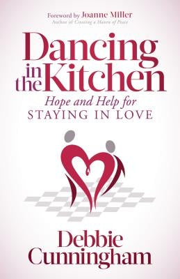Dancing in the Kitchen: Hope and Help for Staying in Love by Cunningham, Debbie