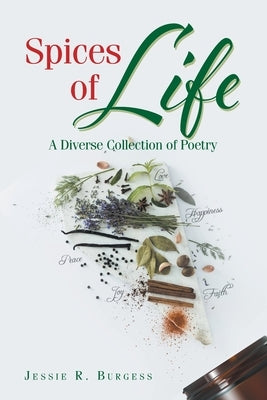 Spices of Life: A Diverse Collection of Poetry by Burgess, Jessie R.