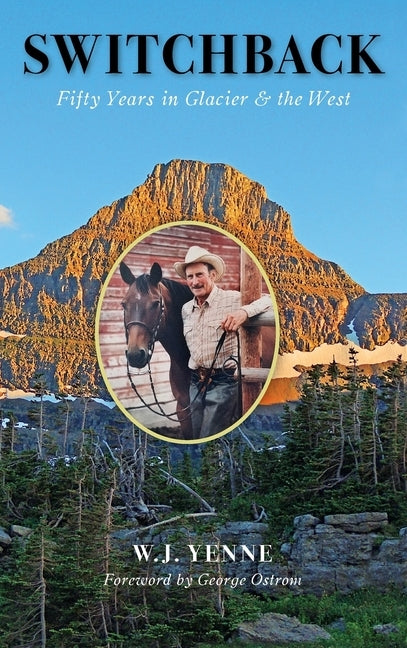 Switchback: Fifty Years in Glacier and the West by Yenne, W. J.