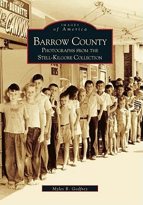 Barrow County: Photographs from the Stell-Kilgore Collection by Godfrey, Myles R.
