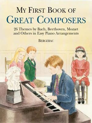 My First Book of Great Composers: 26 Themes by Bach, Beethoven, Mozart and Others in Easy Piano Arrangements by Bergerac