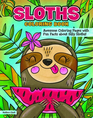 Sloths Coloring Book: Awesome Coloring Pages with Fun Facts about Silly Sloths! by Hue, Veronica