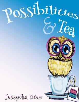 Possibilities and Tea by Drew, Jessycka